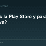 Qué es la Google Play Store y para qué sirve